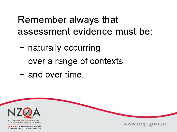 Remember always that assessment evidence must be: − naturally occurring − over a range