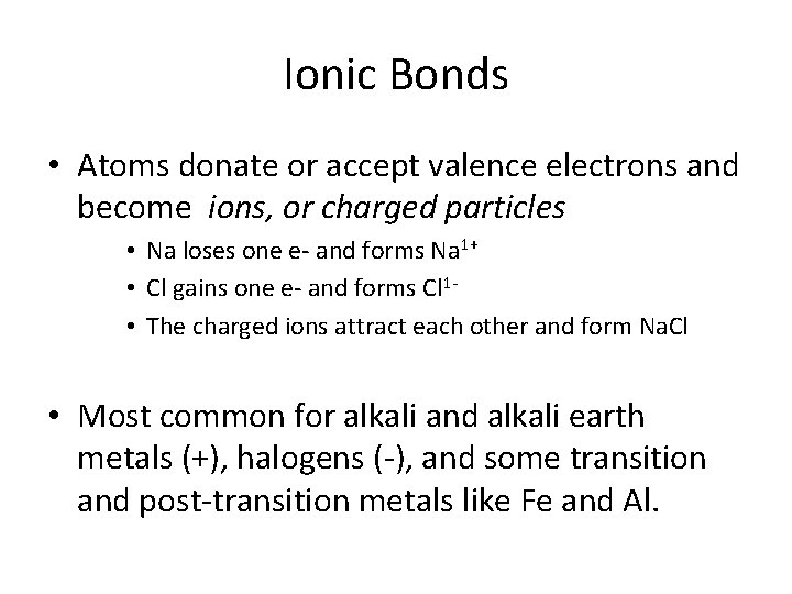 Ionic Bonds • Atoms donate or accept valence electrons and become ions, or charged