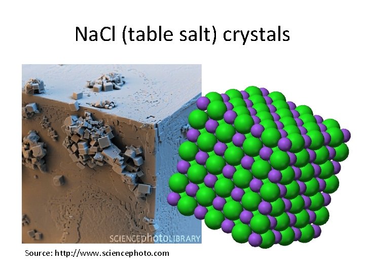 Na. Cl (table salt) crystals Source: http: //www. sciencephoto. com 