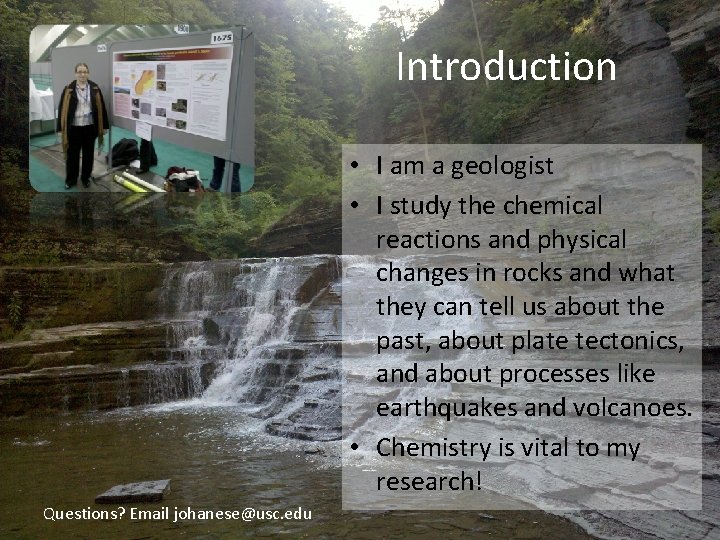 Introduction • I am a geologist • I study the chemical reactions and physical