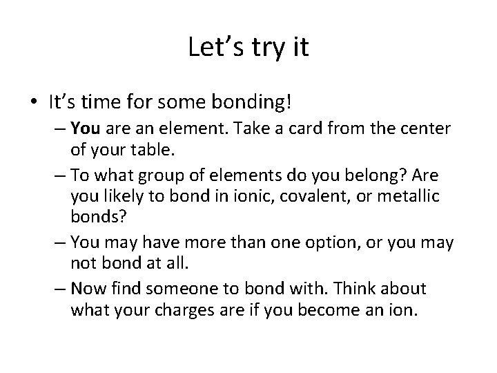 Let’s try it • It’s time for some bonding! – You are an element.