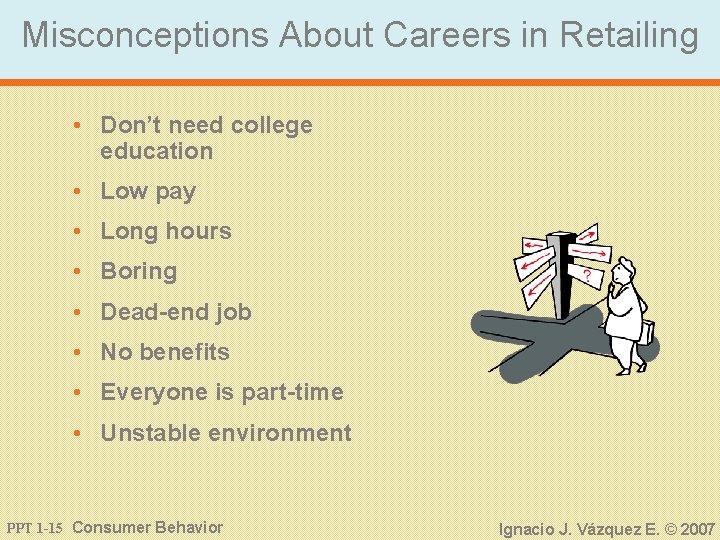 Misconceptions About Careers in Retailing • Don’t need college education • Low pay •