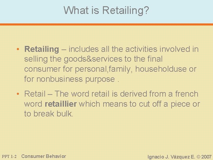 What is Retailing? • Retailing – includes all the activities involved in selling the