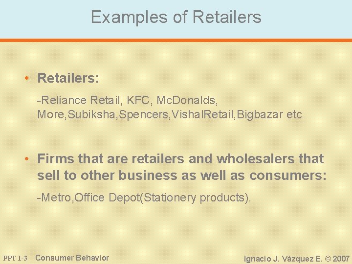 Examples of Retailers • Retailers: -Reliance Retail, KFC, Mc. Donalds, More, Subiksha, Spencers, Vishal.