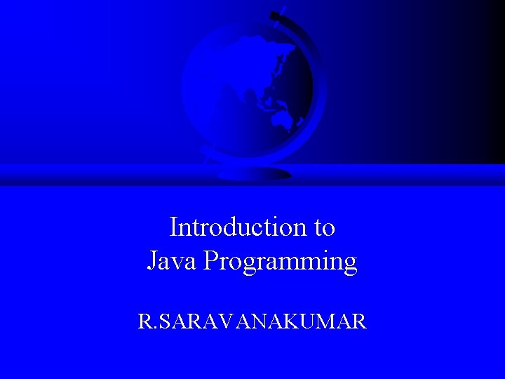 Introduction to Java Programming R. SARAVANAKUMAR 
