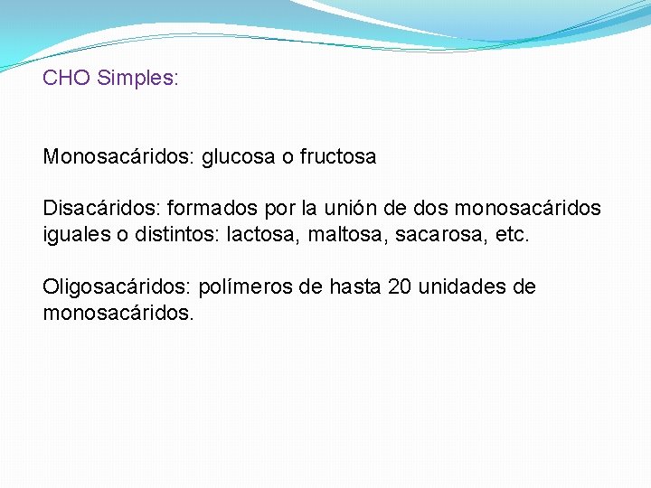 CHO Simples: Monosacáridos: glucosa o fructosa Disacáridos: formados por la unión de dos monosacáridos