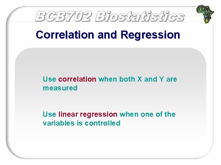 Correlation and Regression Use correlation when both X and Y are measured Use linear