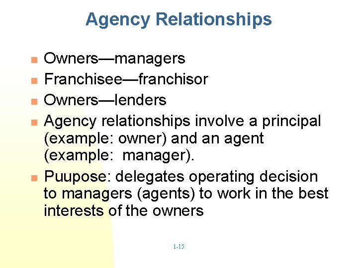 Agency Relationships n n n Owners—managers Franchisee—franchisor Owners—lenders Agency relationships involve a principal (example: