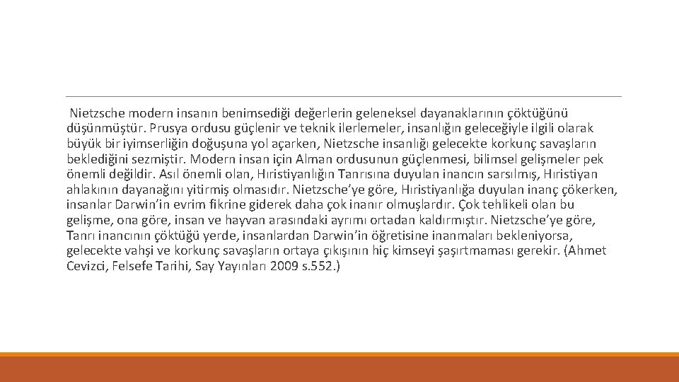 Nietzsche modern insanın benimsediği değerlerin geleneksel dayanaklarının çöktüğünü düşünmüştür. Prusya ordusu güçlenir ve teknik