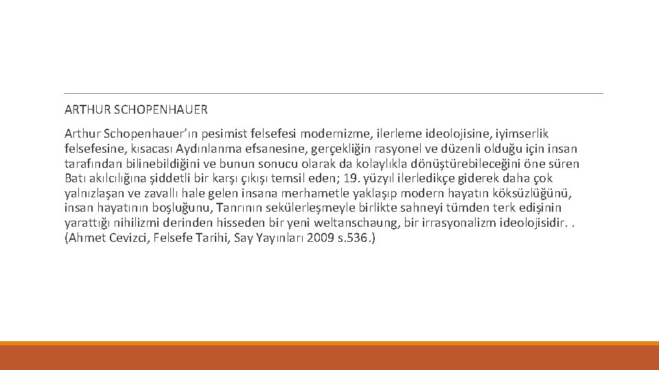 ARTHUR SCHOPENHAUER Arthur Schopenhauer’ın pesimist felsefesi modernizme, ilerleme ideolojisine, iyimserlik felsefesine, kısacası Aydınlanma efsanesine,