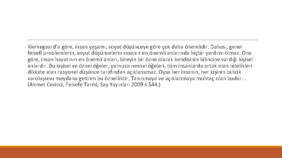 Kierkegaard’a göre, insan yaşamı, soyut düşünceye göre çok daha önemlidir. Dahası, genel felsefi problemlerin,