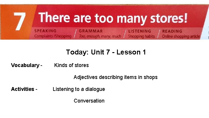 Today: Unit 7 - Lesson 1 Vocabulary - Kinds of stores Adjectives describing items