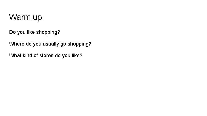 Warm up Do you like shopping? Where do you usually go shopping? What kind