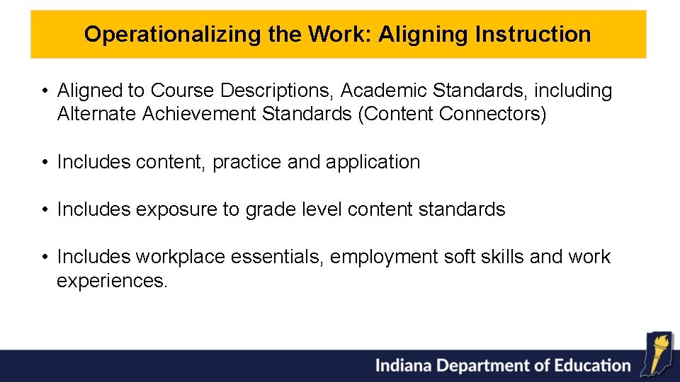 Operationalizing the Work: Aligning Instruction • Aligned to Course Descriptions, Academic Standards, including Alternate