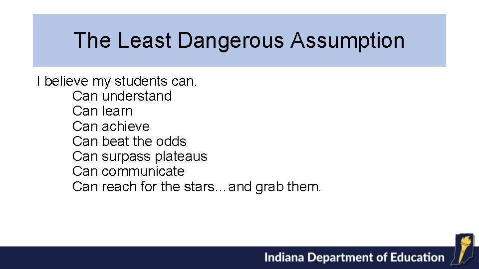 The Least Dangerous Assumption I believe my students can. Can understand Can learn Can