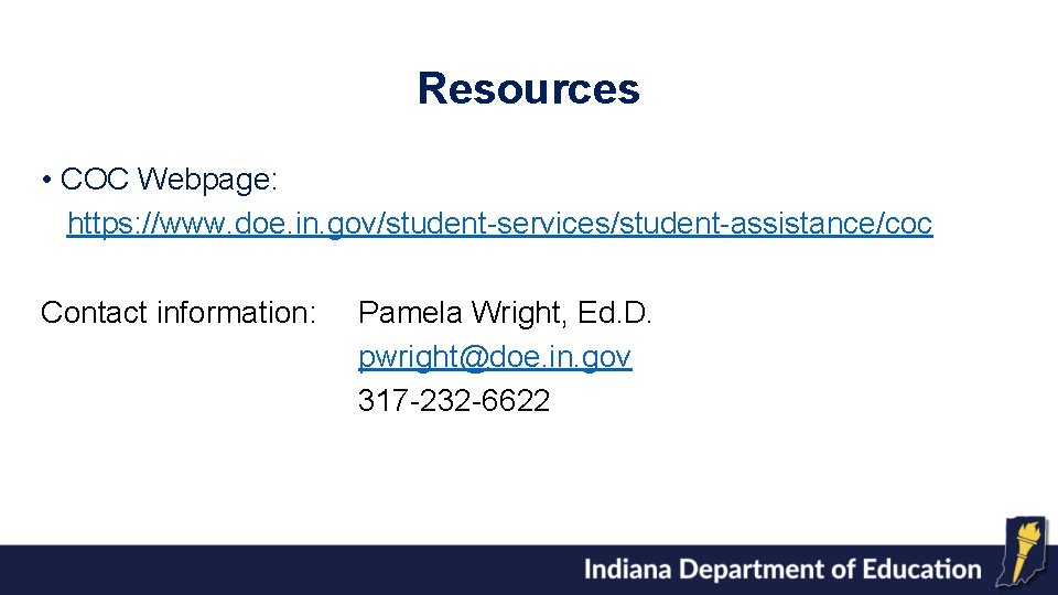 Resources • COC Webpage: https: //www. doe. in. gov/student-services/student-assistance/coc Contact information: Pamela Wright, Ed.