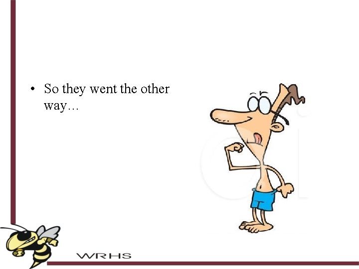  • So they went the other way… 