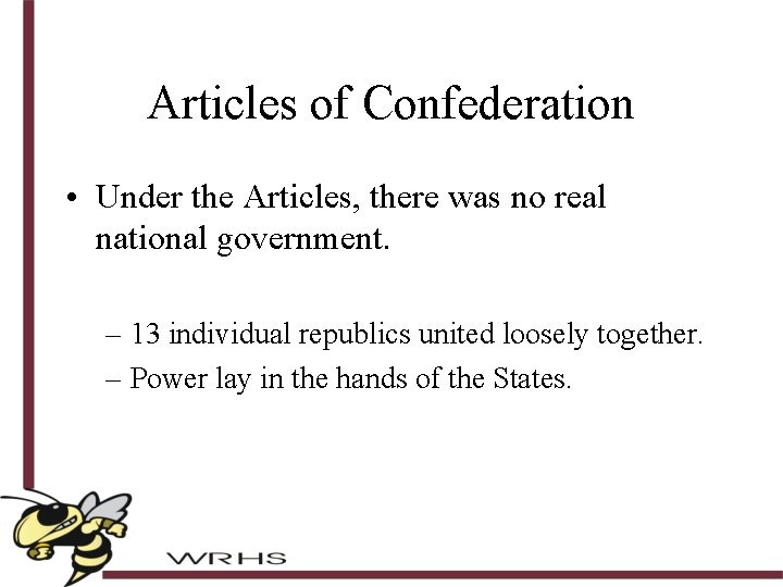 Articles of Confederation • Under the Articles, there was no real national government. –