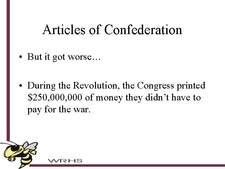 Articles of Confederation • But it got worse… • During the Revolution, the Congress