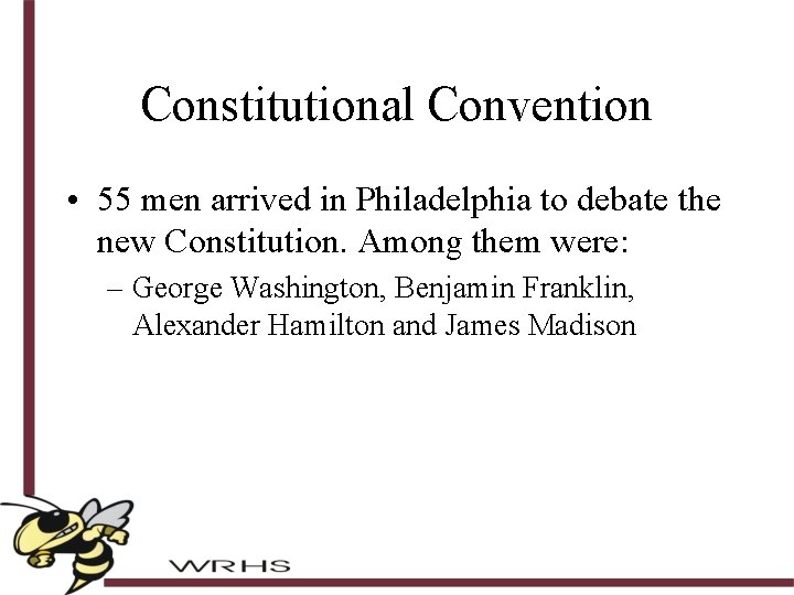 Constitutional Convention • 55 men arrived in Philadelphia to debate the new Constitution. Among