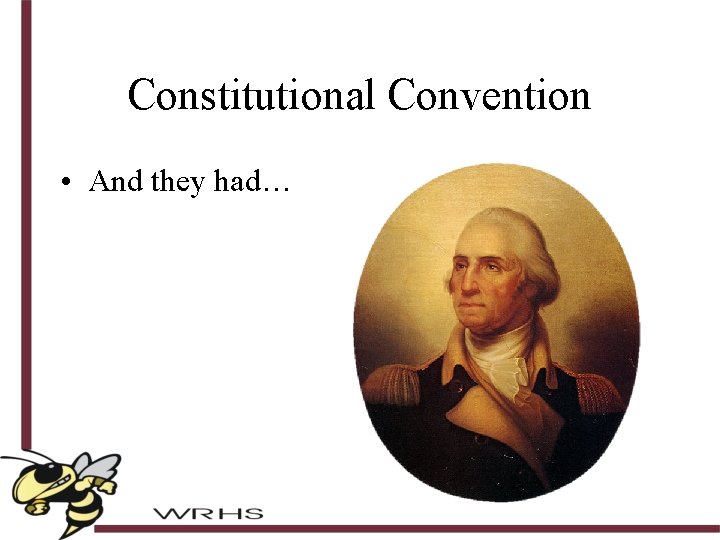 Constitutional Convention • And they had… 