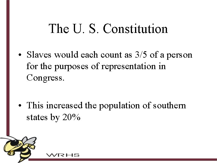 The U. S. Constitution • Slaves would each count as 3/5 of a person