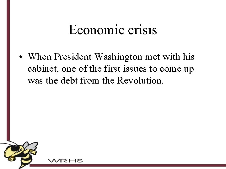 Economic crisis • When President Washington met with his cabinet, one of the first