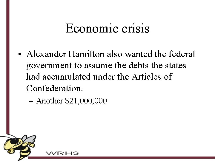 Economic crisis • Alexander Hamilton also wanted the federal government to assume the debts