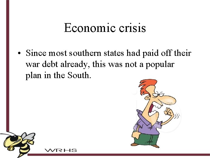 Economic crisis • Since most southern states had paid off their war debt already,