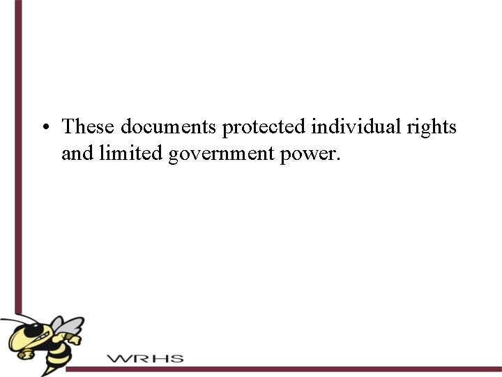  • These documents protected individual rights and limited government power. 