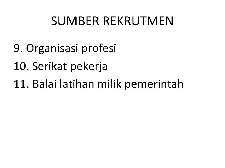 SUMBER REKRUTMEN 9. Organisasi profesi 10. Serikat pekerja 11. Balai latihan milik pemerintah 