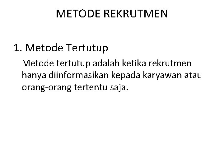 METODE REKRUTMEN 1. Metode Tertutup Metode tertutup adalah ketika rekrutmen hanya diinformasikan kepada karyawan