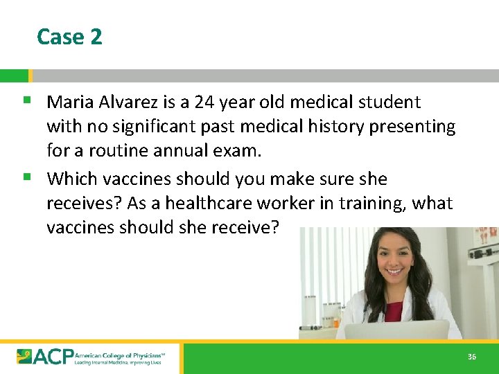 Case 2 § Maria Alvarez is a 24 year old medical student with no