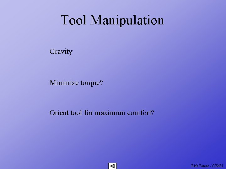 Tool Manipulation Gravity Minimize torque? Orient tool for maximum comfort? Rick Parent - CIS