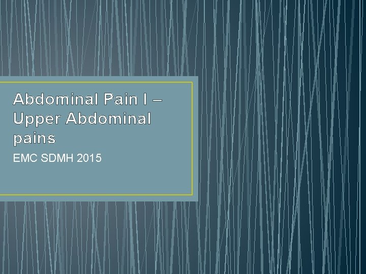 Abdominal Pain I – Upper Abdominal pains EMC SDMH 2015 