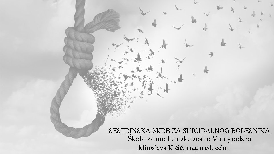 SESTRINSKA SKRB ZA SUICIDALNOG BOLESNIKA Škola za medicinske sestre Vinogradska Miroslava Kičić, mag. med.
