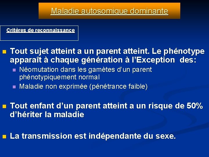 Maladie autosomique dominante Critères de reconnaissance n Tout sujet atteint a un parent atteint.