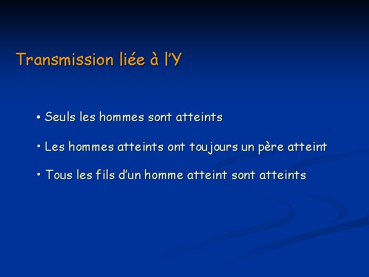 Transmission liée à l’Y • Seuls les hommes sont atteints • Les hommes atteints