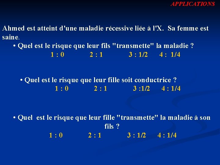 APPLICATIONS Ahmed est atteint d'une maladie récessive liée à l'X. Sa femme est saine.