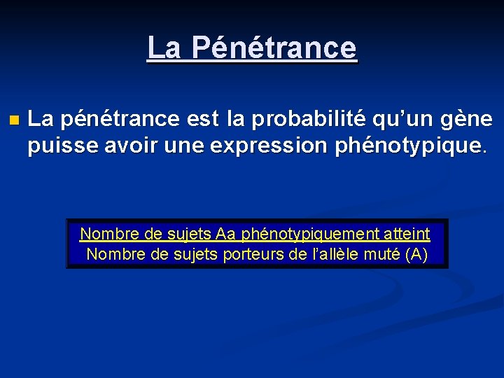 La Pénétrance n La pénétrance est la probabilité qu’un gène puisse avoir une expression