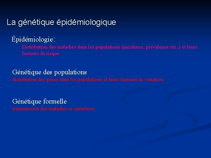 La génétique épidémiologique Épidémiologie: Distribution des maladies dans les populations (incidence, prévalence etc. .