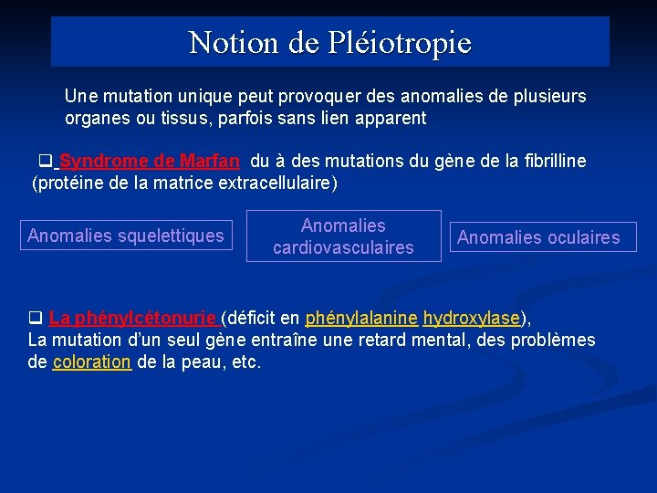 Notion de Pléiotropie Une mutation unique peut provoquer des anomalies de plusieurs organes ou