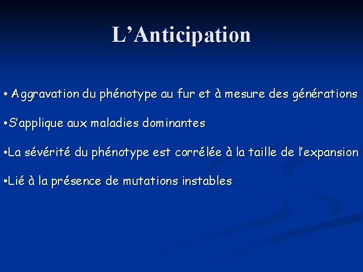 L’Anticipation • Aggravation du phénotype au fur et à mesure des générations • S’applique