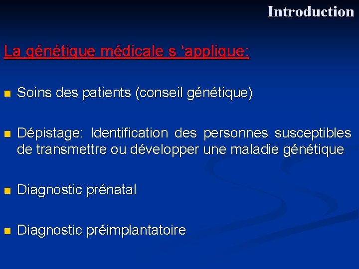 Introduction La génétique médicale s ‘applique: n Soins des patients (conseil génétique) n Dépistage:
