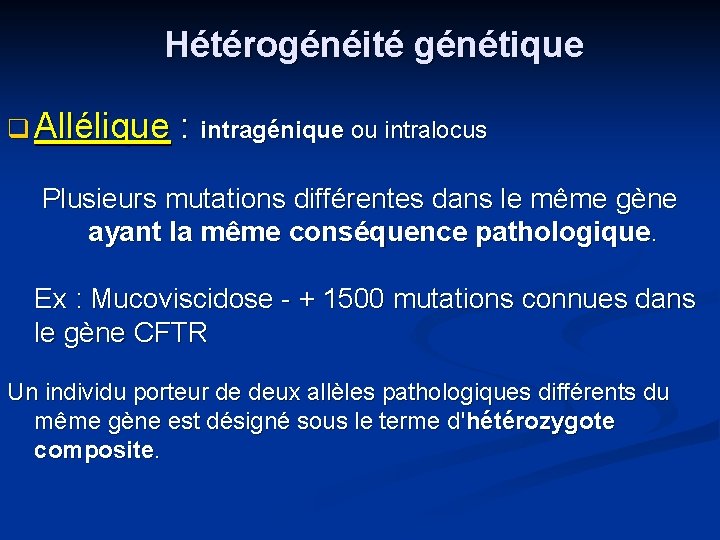 Hétérogénéité génétique Allélique : intragénique ou intralocus Plusieurs mutations différentes dans le même gène