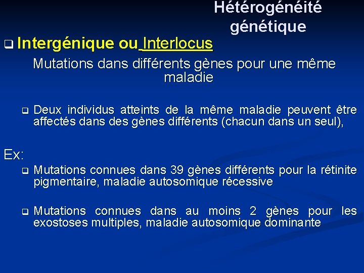  Intergénique ou Interlocus Hétérogénéité génétique Mutations dans différents gènes pour une même maladie