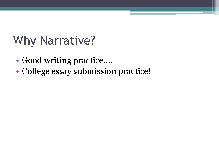 Why Narrative? • Good writing practice…. • College essay submission practice! 