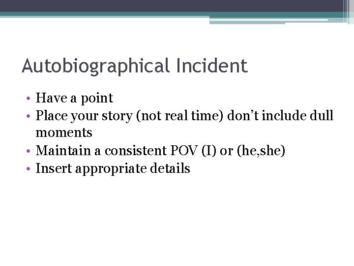 Autobiographical Incident • Have a point • Place your story (not real time) don’t