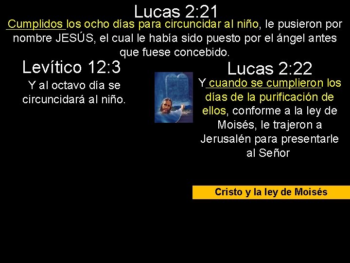 Lucas 2: 21 Cumplidos los ocho días para circuncidar al niño, le pusieron por