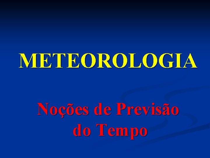 METEOROLOGIA Noções de Previsão do Tempo 